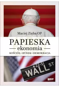 Papieska ekonomia. Ko�ci� &ndash; rynek &ndash; demokracja