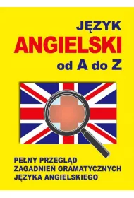 J�zyk angielski od A do Z. Pe�ny przegl�d zagadnie� gramatycznych j�zyka angielskiego