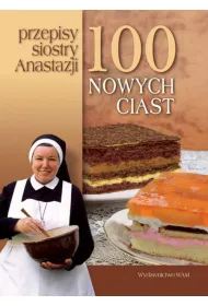 100 nowych ciast Przepisy Siostry Anastazji