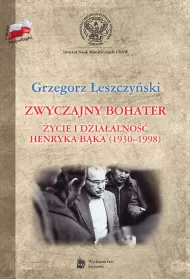 Zwyczajny bohater. �ycie i dzia�alno�� Henryka B�k