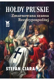 Ho�dy pruskie. Zmarnowana szansa Rzeczypospolitej