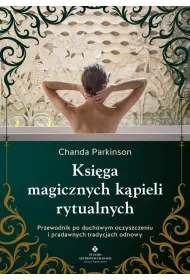 Ksi�ga magicznych k�pieli rytualnych.  Przewodnik po duchowym oczyszczeniu i pradawnych tradycjach odnowy
