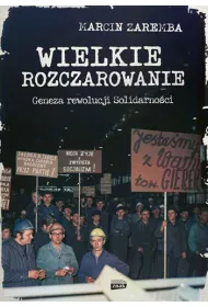Wielkie rozczarowanie. Geneza rewolucji Solidarno�ci