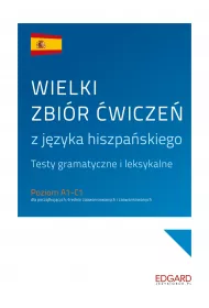 Wielki zbir wicze z jzyka hiszpaskiego. Testy gramatyczne i leksykalne. Poziom A1-C1