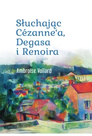 S�uchaj�c C�zanne`a, Degasa i Renoira