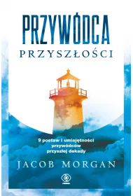 Przywdca przyszoci. 9 postaw i umiejtnoci przywdcw przyszej dekady