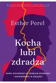 Kocha, lubi, zdradza. Nowe spojrzenie na problem wierno�ci i niewierno�ci w zwi�zku