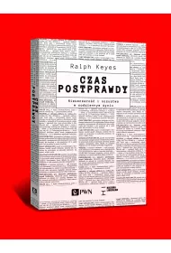 Czas postprawdy. Nieszczero�� i oszustwa w codziennym �yciu