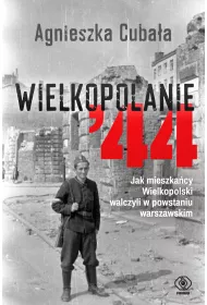 Wielkopolanie '44. Jak mieszkacy Wielkopolski walczyli w powstaniu warszawskim