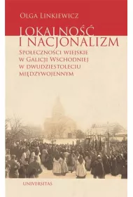 Lokalno�� i nacjonalizm Spo�eczno�ci wiejskie w Galicji Wschodniej w dwudziestoleciu mi�dzywojennym