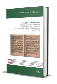 Mi�dzy �wiatami. Historia �l�skiego kantora i jego muzycznej kolekcji w czasach przemian wyznaniowych (1654-1707)