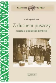 Z duchem puszczy. Ksika o podlaskim bimbrze