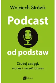 Podcast od podstaw. Zbuduj zasi�gi, mark� i rozwi� biznes
