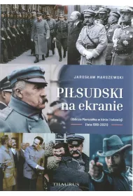 Pi�sudski na ekranie. Oblicza Marsza�ka w kinie i telewizji (lata 1918-2021)