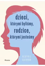 Dzieci, kt�rymi byli�my, rodzice, kt�rymi jeste�my