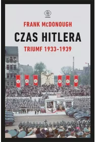 Czas Hitlera. Tom I. Triumf 1933-1939