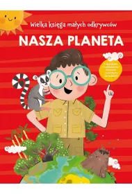 Nasza planeta. Wielka ksi�ga ma�ych odkrywc�w