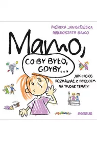 eBook Mamo, co by byo, gdyby... Jak i po co rozmawia z dzieckiem na trudne tematy pdf mobi epub
