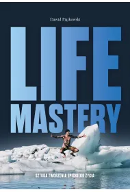 Life Mastery. Sztuka tworzenia epickiego �ycia