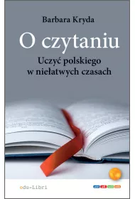 O czytaniu. Uczy� polskiego w nie�atwych czasach