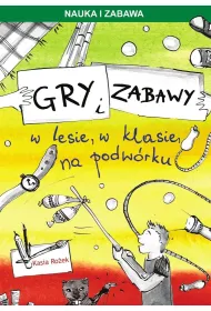 Gry i zabawy w lesie, w klasie, na podw�rku