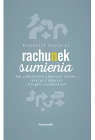 Rachunek sumienia. Jak codziennie ulepsza� siebie, relacje z Bogiem i drugim cz�owiekiem