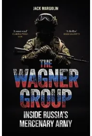 The Wagner Group. Inside Russia's Mercenary Army
