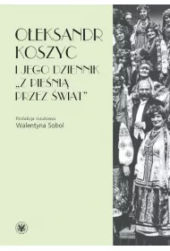 O�eksandr Koszyc i jego dziennik "Z pie�ni� przez �wiat"