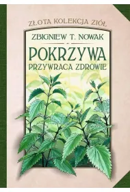 Pokrzywa przywraca zdrowie. Z�ota kolekcja zi�. Tom 1