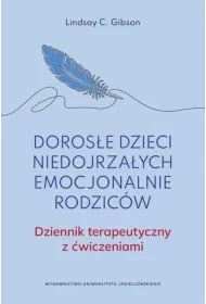 Doros�e dzieci niedojrza�ych emocjonalnie rodzic�w.. Dziennik terapeutyczny z �wiczeniami