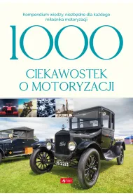 1000 ciekawostek o motoryzacji. Kompendium wiedzy, niezb�dne dla ka�dego mi�o�nika motoryzacji
