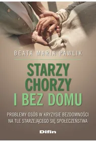 Starzy, chorzy i bez domu. Problemy os�b w kryzysie bezdomno�ci na tle starzej�cego si� spo�ecze�stwa