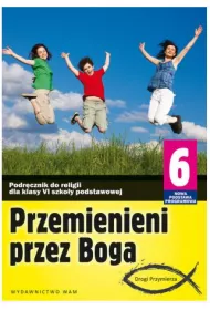 Przemienieni przez Boga. Drogi Przymierza. Podrcznik do religii dla klasy 6 szkoy podstawowej