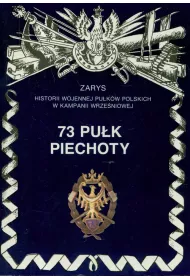 73 Pu�k Piechoty Zarys Historii Wojennej Pu�k�w Polskich w Kampanii Wrze�niowej