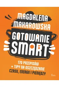 Gotowanie SMART. 170 przepis�w + tipy na oszcz�dzanie czasu, energii i pieni�dzy