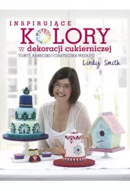 Inspiruj�ce kolory w dekoracjach cukierniczych torty babeczki i ciasteczka wed�ug lindy smith