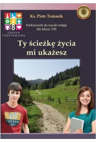 Ty ciek ycia mi ukaesz. Podrcznik do nauki religii. Klasa 8