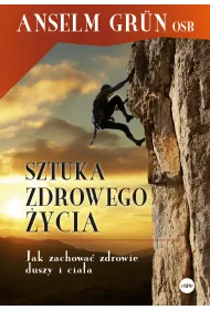 Sztuka zdrowego �ycia. Jak zachowa� zdrowie duszy i cia�a
