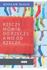 Rzeczy m�wi� do rzeczy, a nie od rzeczy