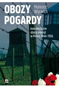 Obozy pogardy. Komunistyczne obozy represji w Polsce 1944-1956