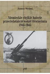 Niemieckie ci�kie baterie przeciwlotnicze wok� O�wi�cimia 1944-1945