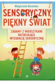 Sensoryczny, pikny wiat. Zabawy z wierszykami rozwijajce integracj sensoryczn