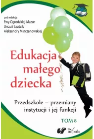 Przedszkole - przemiany instytucji i jej funkcji. Edukacja ma�ego dziecka. Tom 8