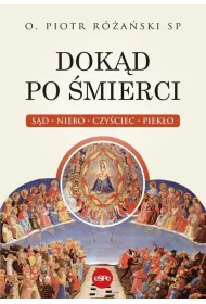Dok�d po �mierci. S�d, niebo, czy�ciec, piek�o