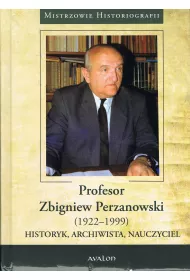 Profesor Zbigniew Perzanowski (1922-1999). Historyk, Archiwista, Nauczyciel
