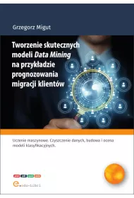 Tworzenie skutecznych modeli Data Mining na przyk�adzie prognozowania migracji klient�w