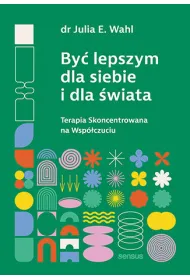 By� lepszym dla siebie i dla �wiata. Terapia Skoncentrowana na Wsp�czuciu