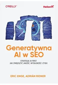 Generatywna AI w SEO. Strategie AI-First. Jak zwi�kszy� jako��, wydajno�� i zyski