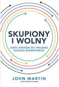 Skupiony i wolny. Sze�� krok�w do twojego sukcesu