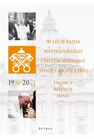90-lecie Radia Watyka�skiego i system medialny Stolicy Apostolskiej. Tw�rcy, rozw�j, misja